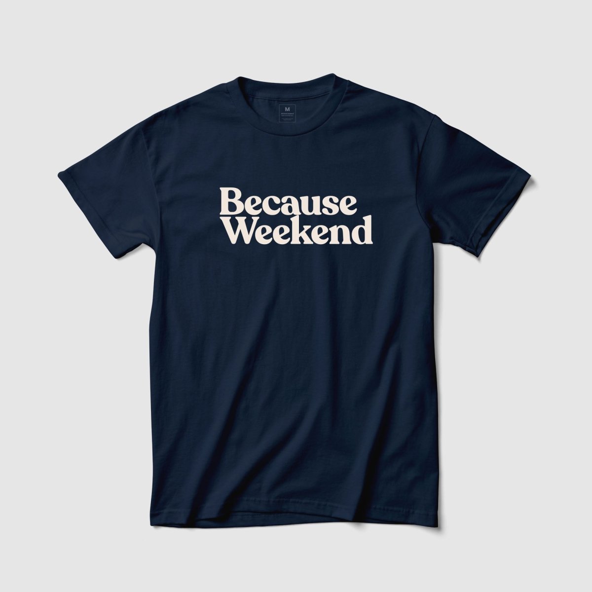 Because Weekend Tee - Because Weekend