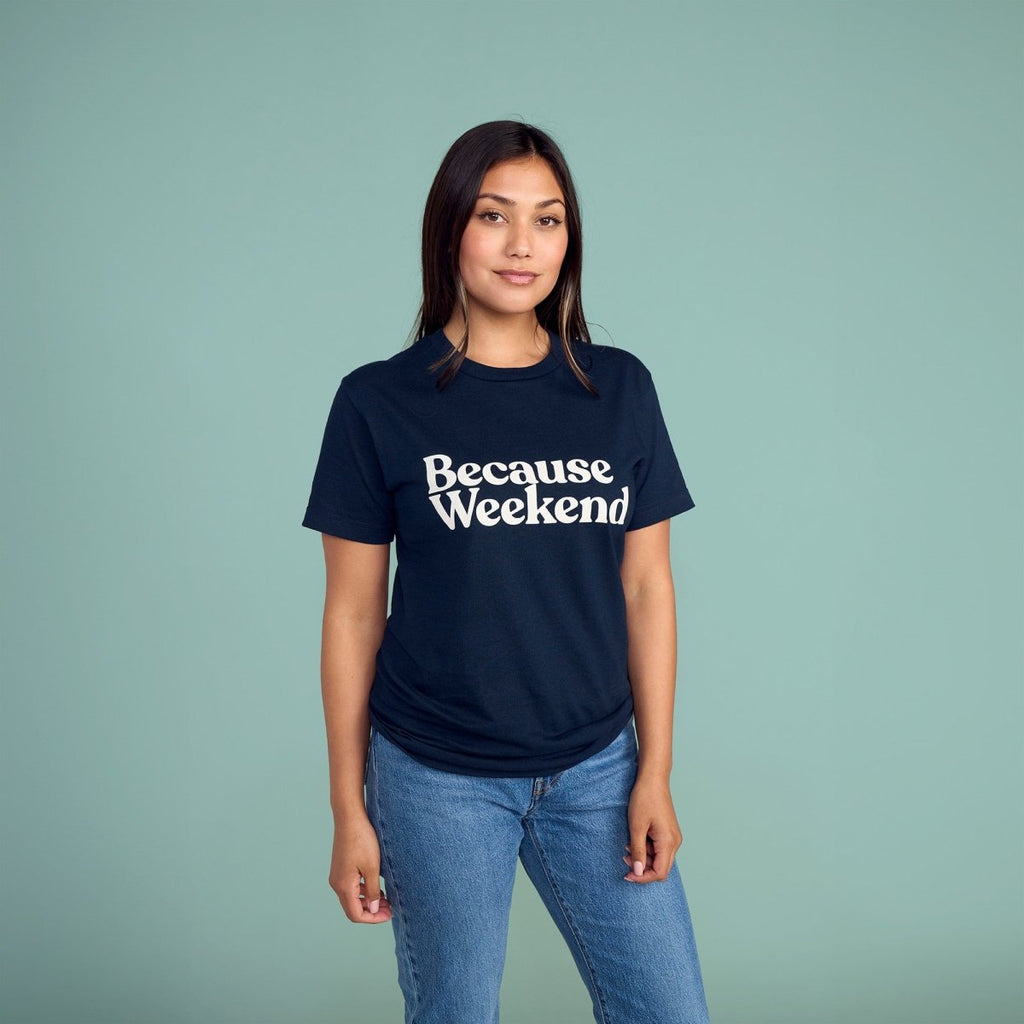 Because Weekend Tee - Because Weekend