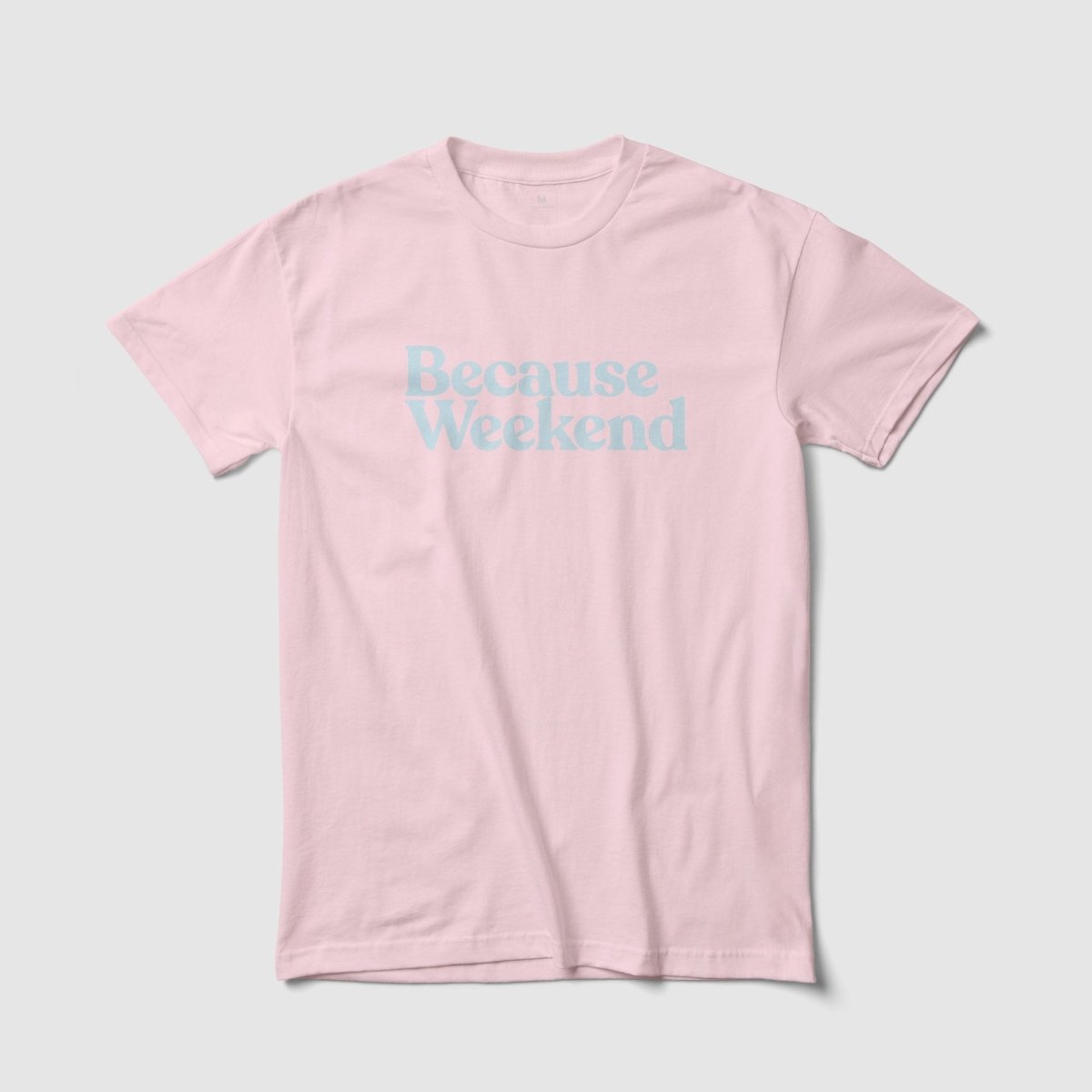 Because Weekend Tee - Because Weekend