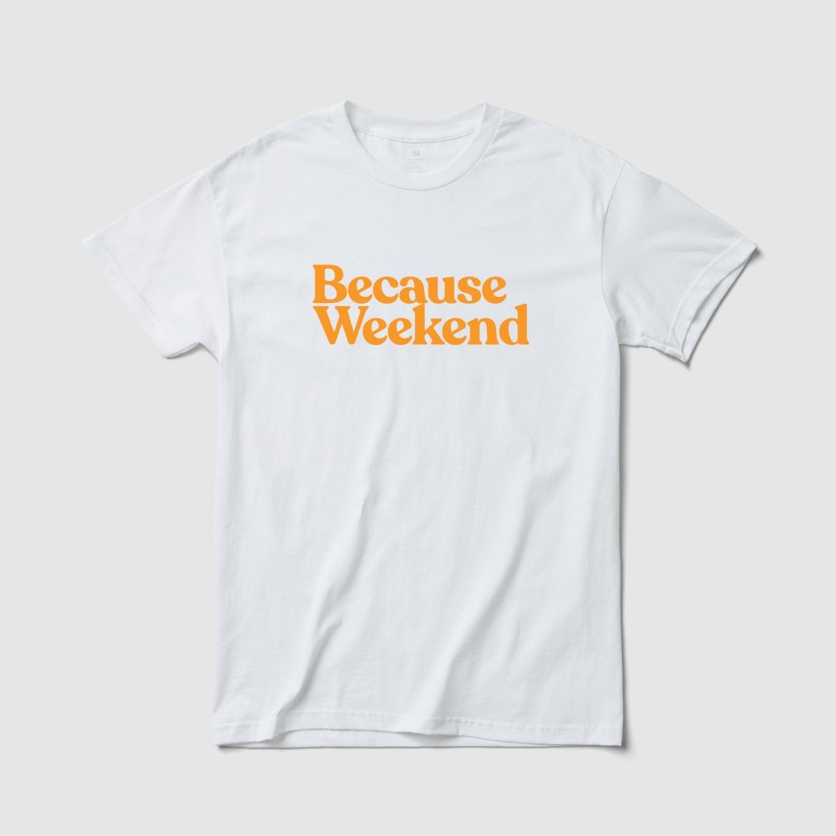 Because Weekend Tee - Because Weekend