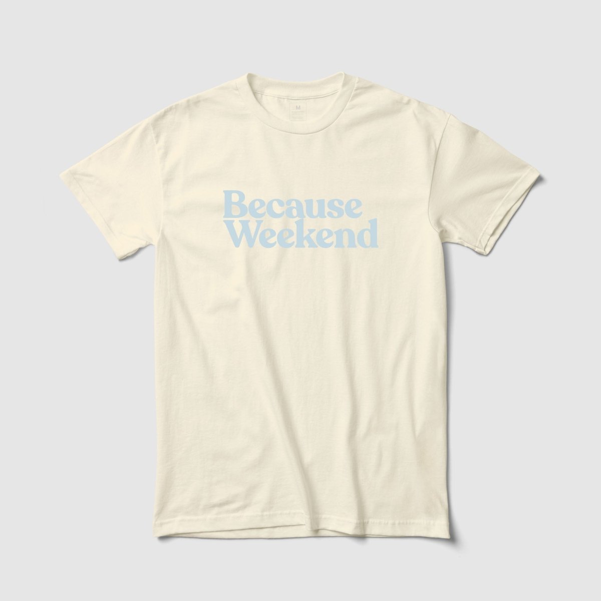 Because Weekend Tee - Because Weekend