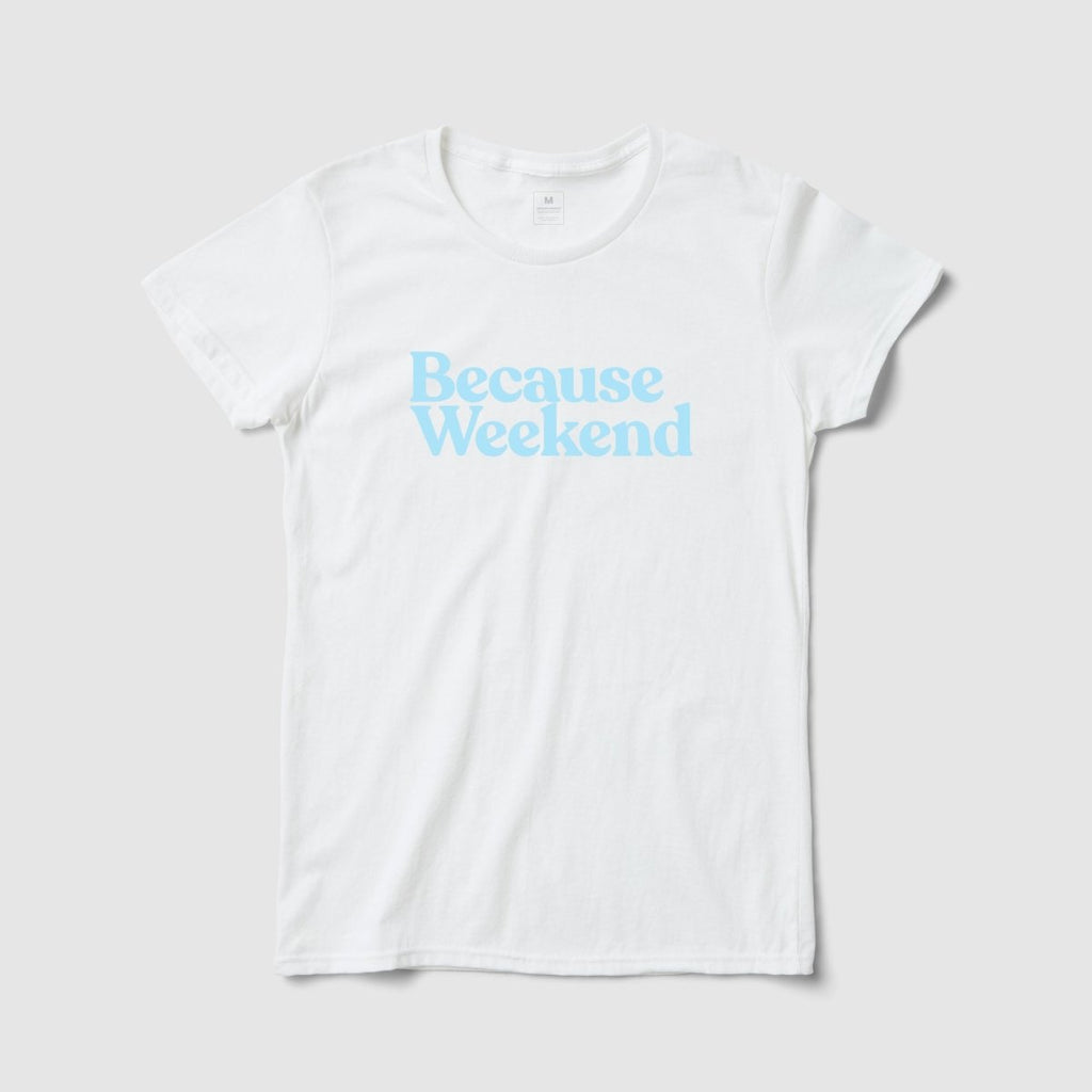 Because Weekend Women's Tee - Because Weekend