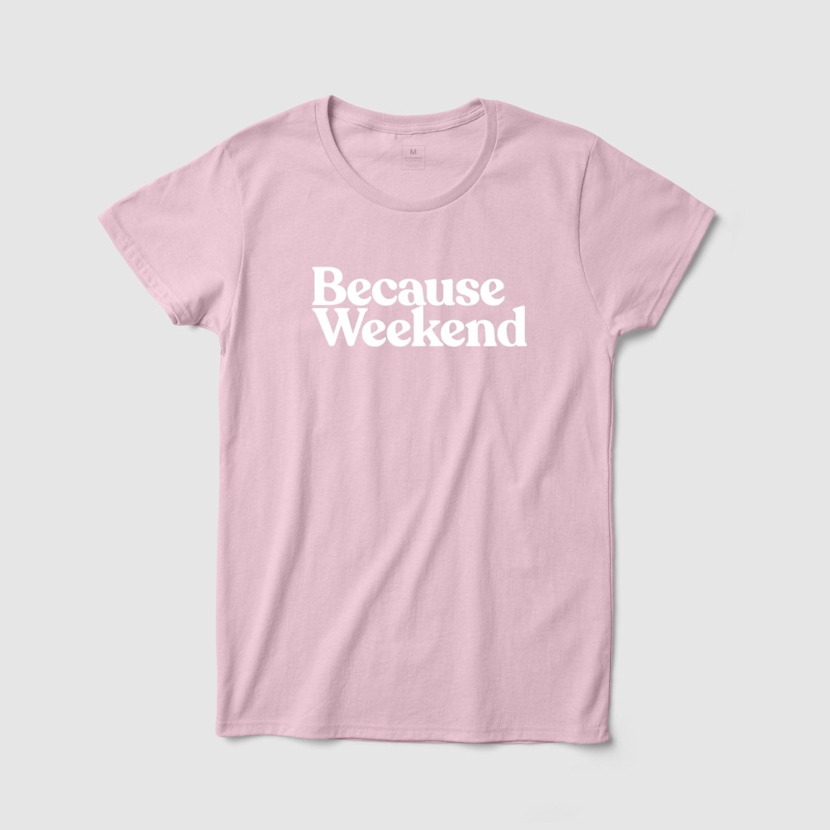 Because Weekend Women's Tee - Because Weekend