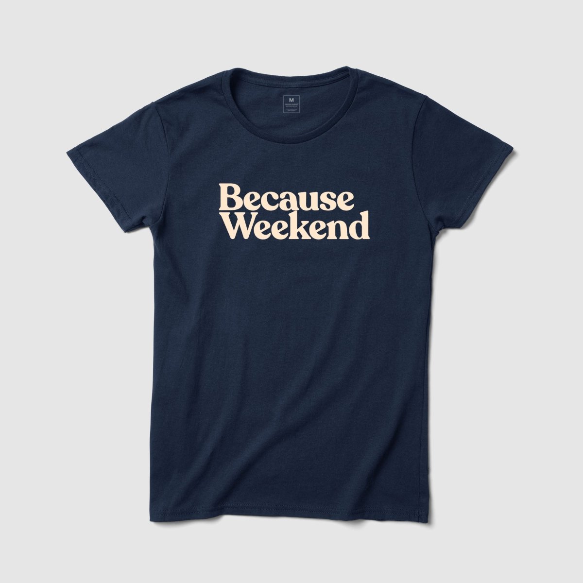 Because Weekend Women's Tee - Because Weekend