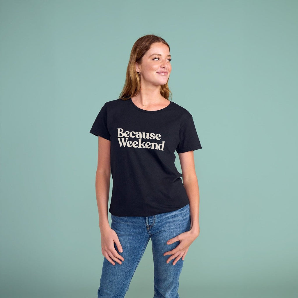 Because Weekend Women's Tee - Because Weekend